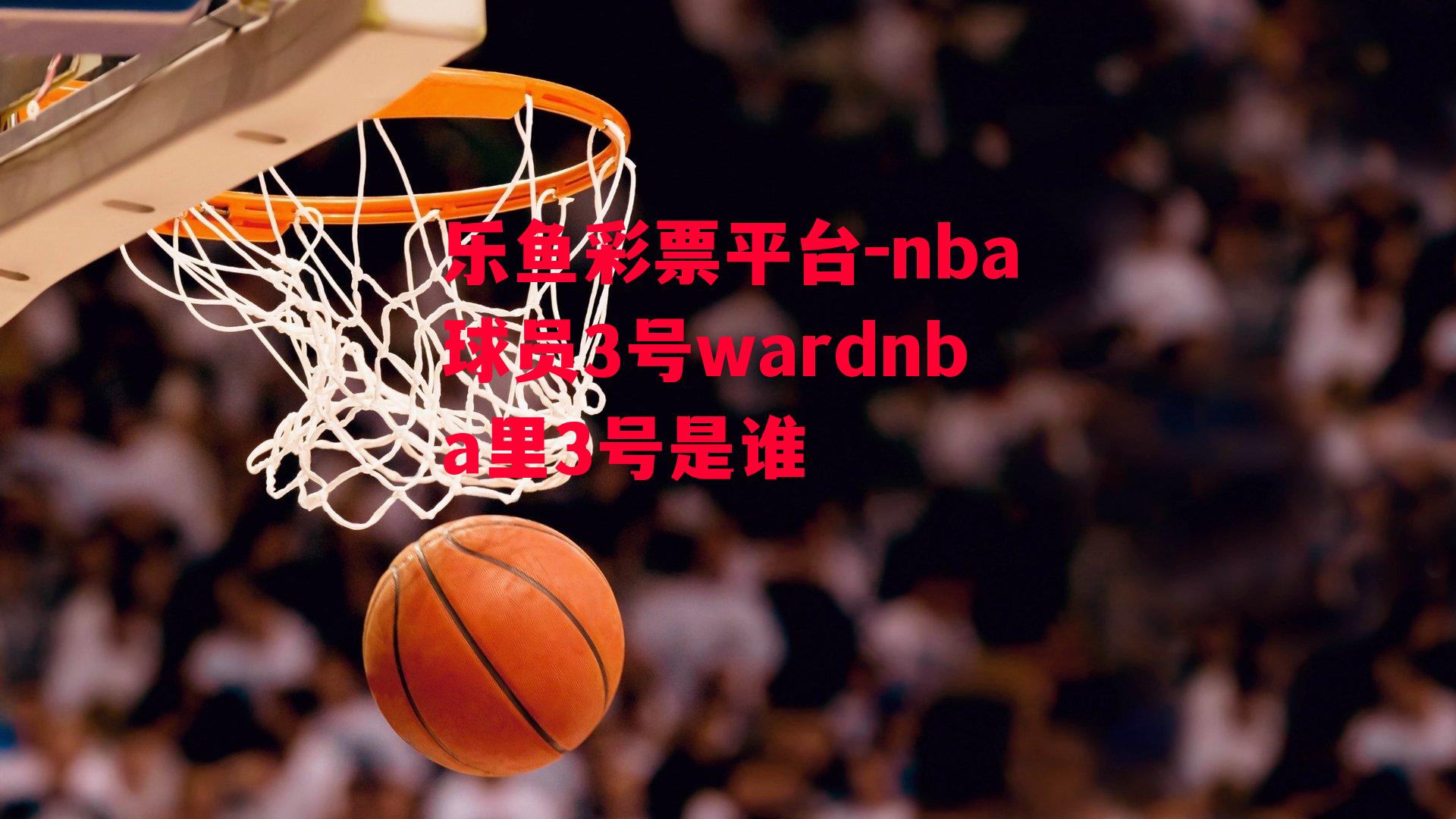 nba球员3号wardnba里3号是谁